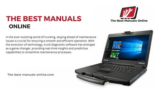 The-best-manuals-online.com
ONLINE
THE BEST MANUALS
In the ever-evolving world of trucking, staying ahead of maintenance
issues is crucial for ensuring a smooth and efficient operation. With
the evolution of technology, truck diagnostic software has emerged
as a game-changer, providing real-time insights and predictive
capabilities to streamline maintenance processes.
 