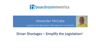 Driver Shortages – Simplify the Legislation!
Alexander McCabe
Logistics and Operations Management Consultant
 