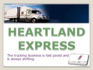 The trucking business is fast paced and
is always shifting.

 
