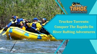 Truckee Torrents:
Conquer The Rapids On
River Rafting Adventures
 