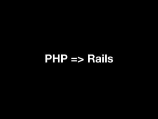 PHP => Rails
 