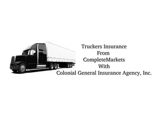 Truckers Insurance
From 
CompleteMarkets
With
Colonial General Insurance Agency, Inc.

 