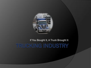 If You Bought It, A Truck Brought It
 