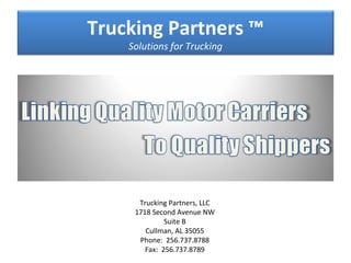 Trucking Partners, LLC 1718 Second Avenue NW Suite B Cullman, AL 35055 Phone:  256.737.8788 Fax:  256.737.8789 Trucking Partners ™ Solutions for Trucking 