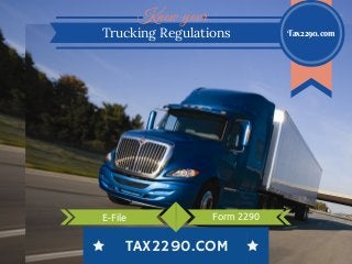 Know your
Trucking Regulations Tax2290.com
TAX2290.COM
E-File Form 2290
 
