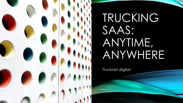TRUCKING
SAAS:
ANYTIME,
ANYWHERE
Trucknet digital
 