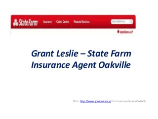 Grant Leslie – State Farm 
Insurance Agent Oakville 
Visit - http://www.grantleslie.ca/ for Insurance Quotes Oakville 
 