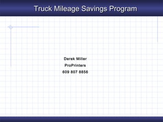 Truck Mileage Savings ProgramTruck Mileage Savings Program
Derek Miller
ProPrinters
609 807 8856
 