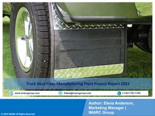 Copyright © IMARC Service Pvt Ltd. All Rights Reserved
Author: Elena Anderson,
Marketing Manager |
IMARC Group
© 2019 IMARC All Rights Reserved
www.imarcgroup.com Sales@imarcgroup.com +1-631-791-1145
Truck Mud Flaps Manufacturing Plant Project Report 2023
 