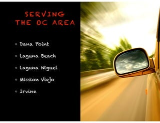 SERVING 
THE OC AREA 
• Dana Point 
• Laguna Beach 
• Laguna Niguel 
• Mission Viejo 
• Irvine 
