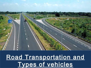 Road Transportation and 
Types of vehicles 
By Vipin S Subhash 
 