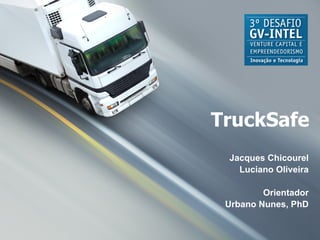 TruckSafe Jacques Chicourel Luciano Oliveira Orientador Urbano Nunes, PhD 