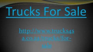 Trucks For Sale
http://www.trucks4s
a.co.za/trucks/for-
sale
 