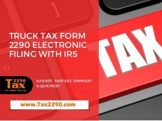 TRUCK TAX FORM
2290 ELECTRONIC
FILING WITH IRS
EASIEST, FASTEST, SIMPLEST
& QUICKEST
 