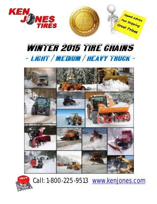 WINTER 2015 Tire ChainS 
- LIGHT / MEDIUM / HEAVY TRUCK - 
Call: 1-800-225-9513 www.kenjones.com 
 
