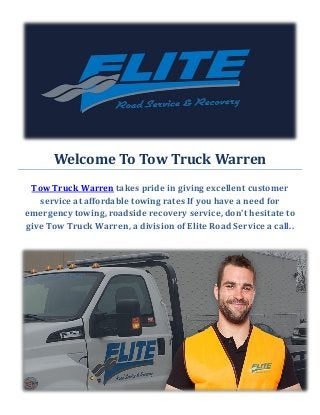 Welcome To Tow Truck Warren
Tow Truck Warren takes pride in giving excellent customer
service at affordable towing rates If you have a need for
emergency towing, roadside recovery service, don't hesitate to
give Tow Truck Warren, a division of Elite Road Service a call..
 