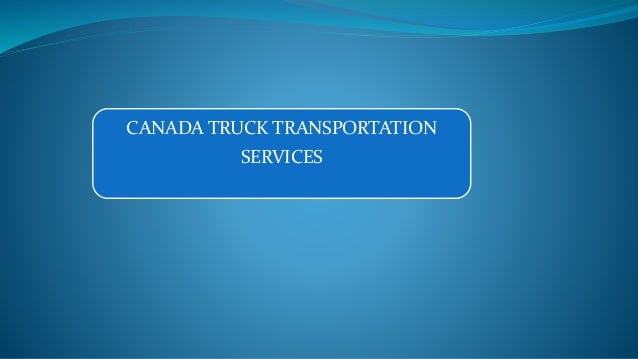 CANADA TRUCK TRANSPORTATION
SERVICES
 