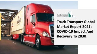 Truck Transport Global
Market Report 2021:
COVID-19 Impact And
Recovery To 2030
 