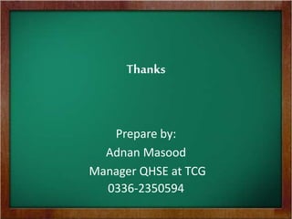 Thanks
Prepare by:
Adnan Masood
Manager QHSE at TCG
0336-2350594
 