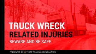 Truck Wreck Related Injuries
– Beware and Be Safe
 