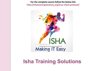 For the complete course follow the below link
http://ishatrainingsolutions.org/true-client-protocol/
Isha Training Solutions
 