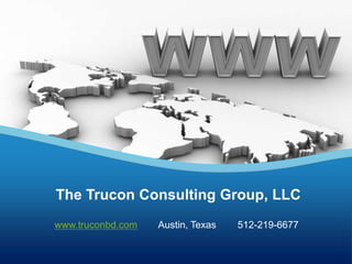 www.truconbd.com Austin, Texas 512-219-6677
The Trucon Consulting Group, LLC
 