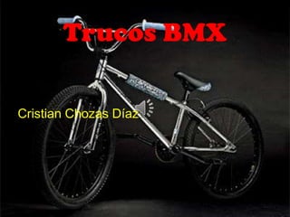 Trucos BMX
Cristian Chozas Díaz

 