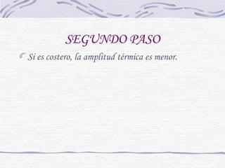 SEGUNDO PASO 
Si es costero, la amplitud térmica es menor. 
 