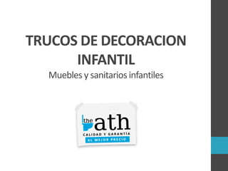 TRUCOS DE DECORACION
INFANTIL
Muebles y sanitarios infantiles
 