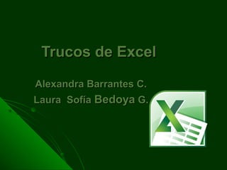 Trucos de ExcelTrucos de Excel
Alexandra Barrantes C.Alexandra Barrantes C.
Laura SofíaLaura Sofía BedoyaBedoya G.G.
 