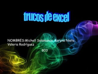 NOMBRES:Michell Salamanca, Karyna Nieto,
Valeria Rodríguez
803
 