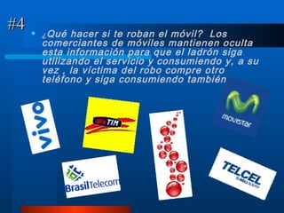 #4 ¿ Qué hacer si te roban el móvil?  Los comerciantes de móviles mantienen oculta esta información para que el ladrón siga utilizando el servicio y consumiendo y, a su vez , la víctima del robo compre otro teléfono y siga consumiendo también . 