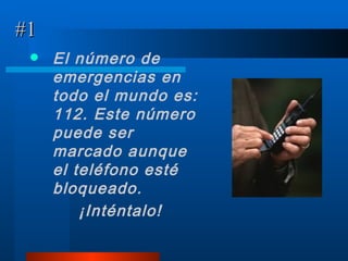 #1 El número de emergencias en todo el mundo es: 112. Este número puede ser marcado aunque el teléfono esté bloqueado. ¡Inténtalo! 