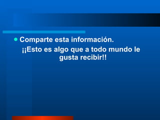 Comparte esta información. ¡¡Esto es algo que a todo mundo le gusta recibir!! 