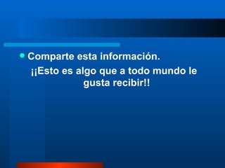 Comparte esta información. ¡¡Esto es algo que a todo mundo le gusta recibir!! 