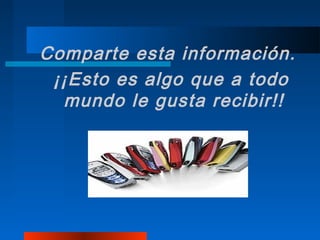Comparte esta información.
 ¡¡Esto es algo que a todo
  mundo le gusta recibir!!
 