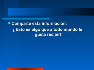 Comparte esta información.
¡¡Esto es algo que a todo mundo le
gusta recibir!!
 