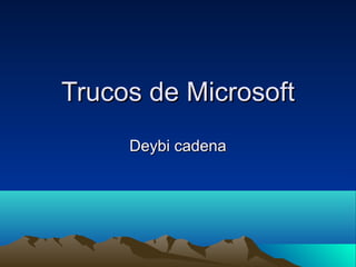 Trucos de MicrosoftTrucos de Microsoft
Deybi cadenaDeybi cadena
 