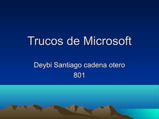 Trucos de MicrosoftTrucos de Microsoft
Deybi Santiago cadena oteroDeybi Santiago cadena otero
801801
 