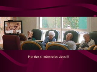 Plus rien n’intéresse les vieux!!!
