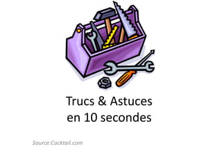 Trucs & Astucesen 10 secondes Source:Cocktail.com 