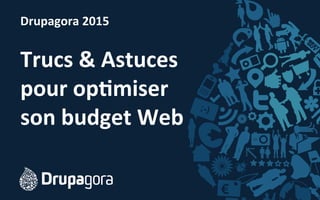 Drupagora	
  2015	
  
	
  
Trucs	
  &	
  Astuces	
  
pour	
  op4miser	
  
son	
  budget	
  Web	
  
 