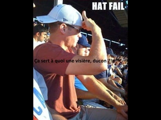 Ça sert à quoi une visière, ducon ?! 