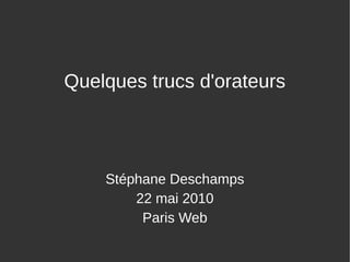 Quelques trucs d'orateurs



    Stéphane Deschamps
        22 mai 2010
         Paris Web
 