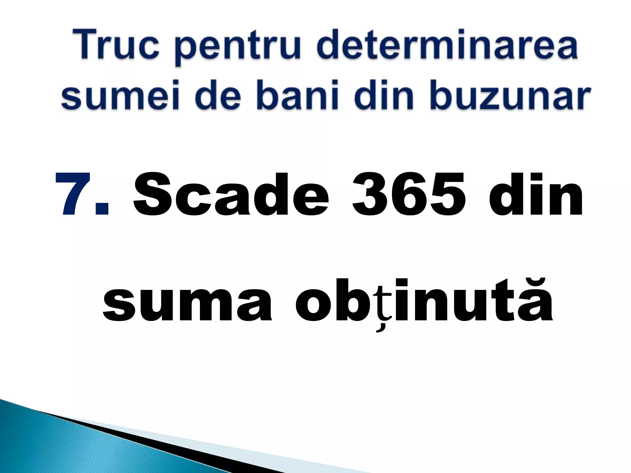 7. Scade 365 din
suma obținută
 