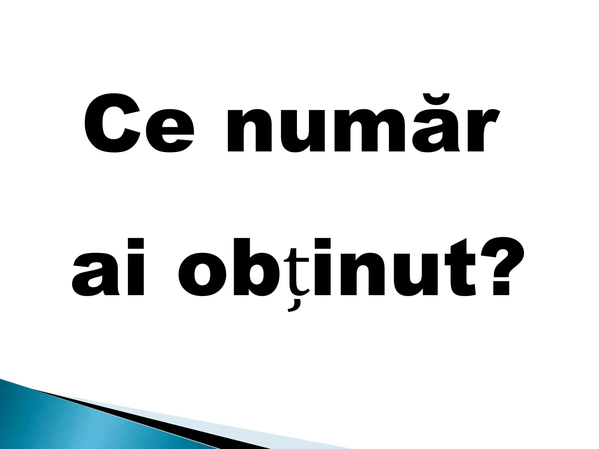 Ce număr
ai obținut?
 
