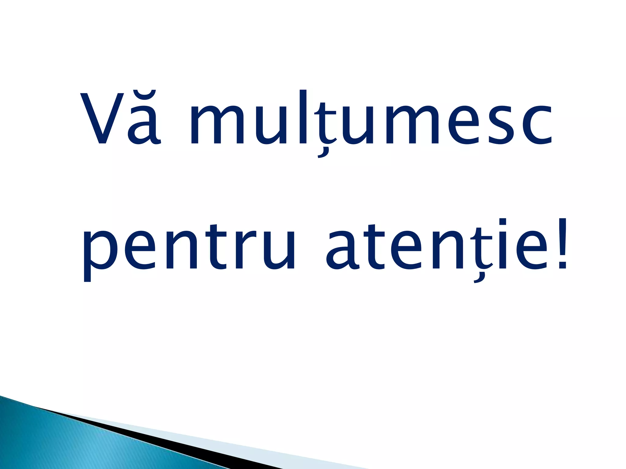 Vă mulțumesc
pentru atenție!
 