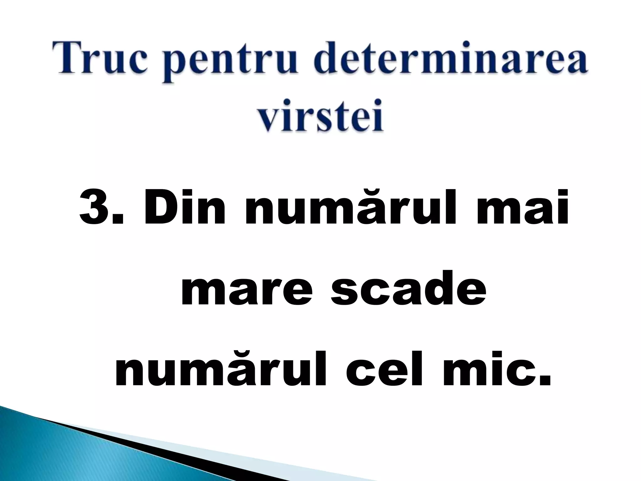 3. Din numărul mai
mare scade
numărul cel mic.
 