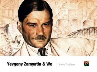 Yevgeny Zamyatin & We

Emily Trudeau

 