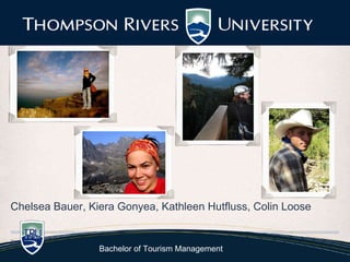 Chelsea Bauer, Kiera Gonyea, Kathleen Hutfluss, Colin Loose


Date
                 Bachelor of Tourism Management
 